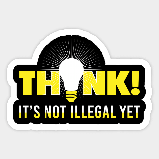 Think it's not illegal yet - Funny saying Sticker by dennex85